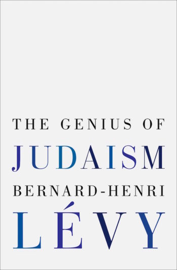 "The Genius of Judaism" by Bernard Henri-Levy (Random House)