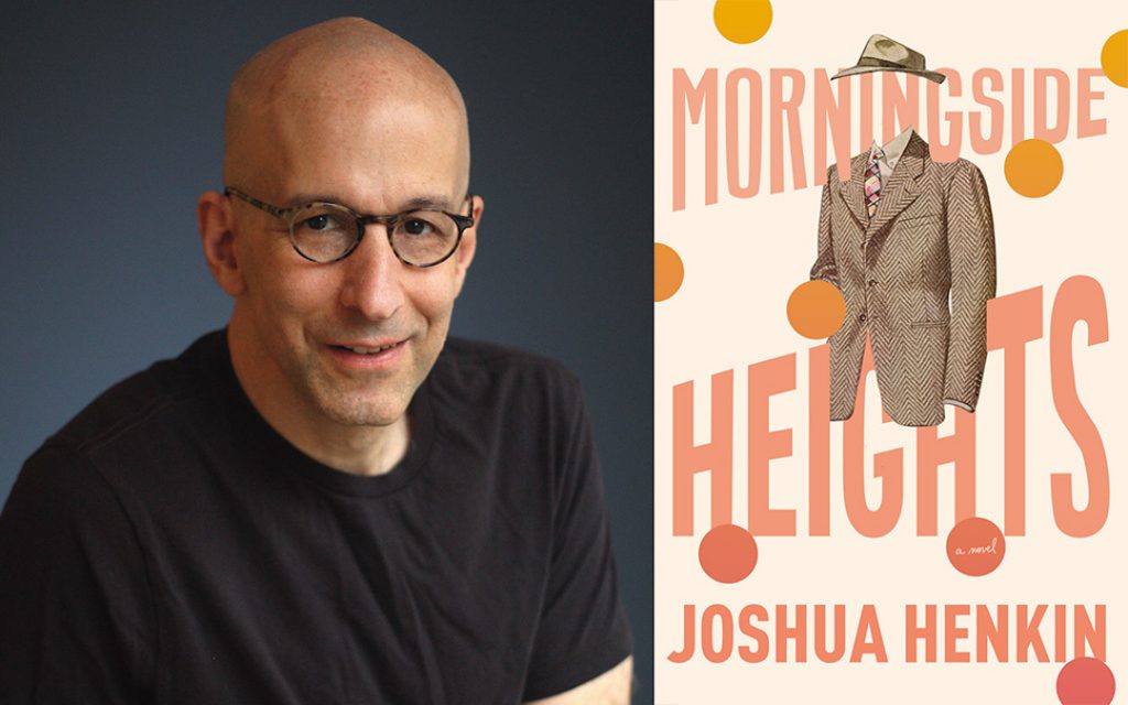Morningside Heights by Joshua Henkin Morningside Heights by Joshua Henkin